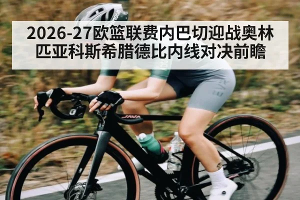 2026-27欧篮联费内巴切迎战奥林匹亚科斯希腊德比内线对决前瞻